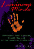 Luminous Minds: Enounters with Buddhist, Fourth Way and Native American Traditions - Hardcover