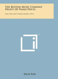 The Boston Music Company Digest of Piano Pieces: For the Left Hand Alone (1917) - Hardcover