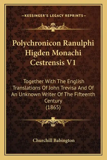 Polychronicon Ranulphi Higden Monachi Cestrensis V1: Together with the English Translations of John Trevisa and of an Unknown Writer of the Fifteenth - Paperback