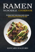 Ramen Noodle Cookbook: Delicious Recipes That Will Blow Your Mind (The Highest Rated Yummy Ramen Noodle Cookbook) - Paperback