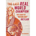 The Last Real World Champion: The Legacy of Nature Boy Ric Flair - Paperback