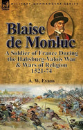 Blaise de Monluc: A Soldier of France During the Habsburg-Valois War & Wars of Religion, 1521-74 - Paperback