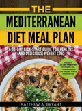 The Mediterranean Diet Meal Plan: A 30-Day Kick-Start Guide for Healthy (and Delicious) Weight Loss: Includes a 30 Day Meal Plan for Weight Loss, 110 - Hardcover