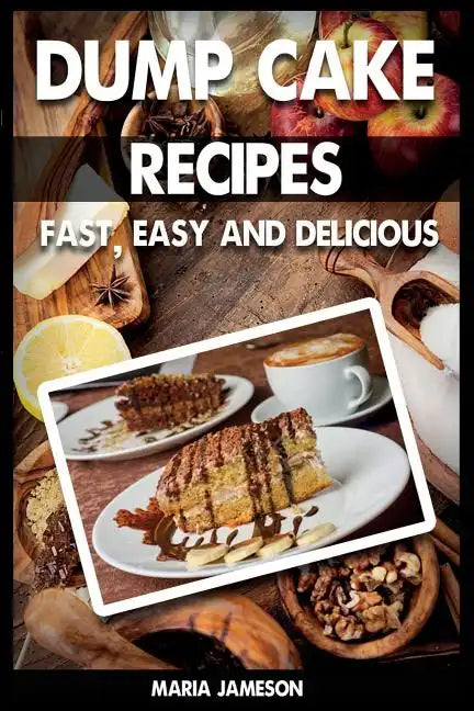 Dump Cake Recipes: 67 Fast, easy and delicious dump cake recipes in 1 amazing dump cake recipe book - Paperback