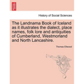 The Landnama Book of Iceland as It Illustrates the Dialect, Place Names, Folk Lore and Antiquities of Cumberland, Westmorland and North Lancashire. - Paperback