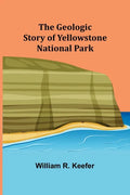 The Geologic Story of Yellowstone National Park - Paperback
