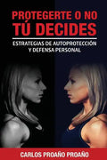 Protegerte O No, Tu Decides: Estrategias de Autoprotección y Defensa Personal - Paperback