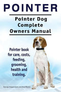 Pointer. Pointer Dog Complete Owners Manual. Pointer book for care, costs, feeding, grooming, health and training. - Paperback
