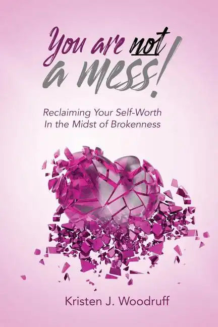 You Are Not A Mess!: Reclaiming Your Self-Worth In The Midst Of Brokenness - Paperback