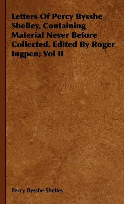 Letters Of Percy Bysshe Shelley, Containing Material Never Before Collected. Edited By Roger Ingpen; Vol II - Hardcover