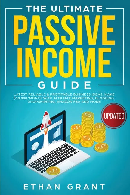 The Ultimate Passive Income Guide: Latest Reliable & Profitable Business Ideas, Make $ 10,000/Month with Affiliate Marketing, Blogging, Drop Shipping, - Paperback