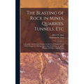 The Blasting of Rock in Mines, Quarries, Tunnels, etc; a Scientific and Practical Treatise for the use of Engineers and Others Engaged in Mining, Quar - Hardcover