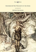 Siegfried & The Twilight of the Gods - The Ring of the Nibelung - Volume II - Illustrated by Arthur Rackham - Paperback