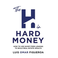 The H in Hard Money: How to Use Short-Term Lending to Build Real Estate Wealth - Paperback