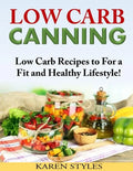 Low Carb Canning: Low Carb Recipes to For a Fit and Healthy Lifestyle! - Paperback