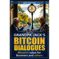 Grandpa Jack's Bitcoin Dialogues: Bitcoin's Value for Boomers and Others - Paperback