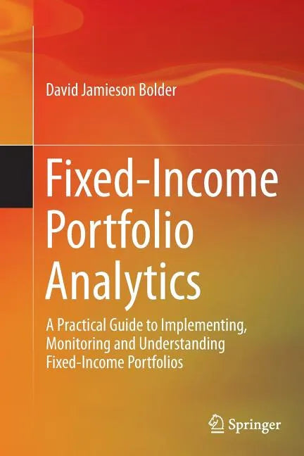 Fixed-Income Portfolio Analytics: A Practical Guide to Implementing, Monitoring and Understanding Fixed-Income Portfolios - Paperback