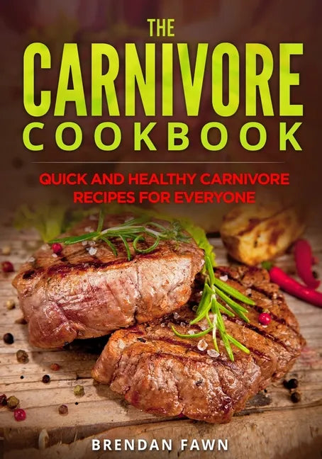 The Carnivore Cookbook: Quick and Healthy Carnivore Recipes for Everyone - Paperback