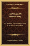 The Origin of Freemasonry: Its Mission and the Epoch of Its Material Institution - Paperback