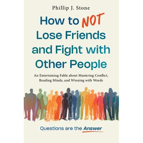How to NOT Lose Friends and Fight with Other People: An Entertaining Fable about Mastering Conflict, Reading Minds, and Winning with Words - Paperback