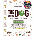 The Small Dog Nutrition Guide: 60+ Vet-Approved Homemade Recipes & Feeding Plans for a Healthier Life in Just 2 Weeks - Paperback