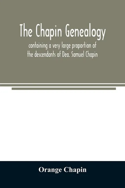 The Chapin genealogy: containing a very large proportion of the descendants of Dea. Samuel Chapin, who settled in Springfield, Mass. in 1642 - Paperback