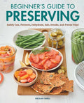 Beginner's Guide to Preserving: Safely Can, Ferment, Dehydrate, Salt, Smoke, and Freeze Food - Paperback