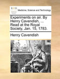 Experiments on Air. by Henry Cavendish, ... Read at the Royal Society, Jan. 15, 1783. - Paperback