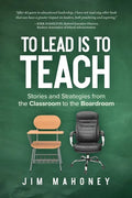 To Lead Is to Teach: Stories and Strategies from the Classroom to the Boardroom - Paperback