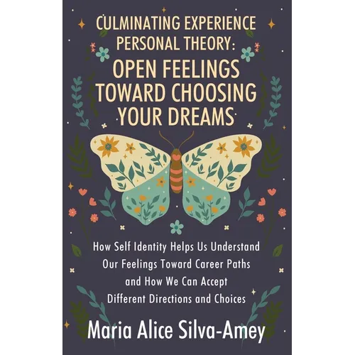 Culminating Experience Personal Theory: Open Feelings Toward Choosing Your Dreams: How Self Identity Helps Us Understand Our Feelings Toward Career Pa - Paperback