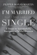 I'm Married But I Feel Like I'm Single: 5 Steps to Successfully Navigate a Painful Divorce - Paperback