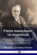 From Immigrant to Inventor: Autobiography of the Serbian-American Physicist, Chemist and Pioneer of Electrical Transmission and the Long-Distance - Paperback