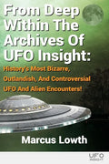 From Deep Within The Archives Of UFO Insight: History's Most Bizarre, Outlandish, And Controversial UFO And Alien Encounters! - Paperback