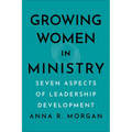 Growing Women in Ministry: Seven Aspects of Leadership Development - Paperback