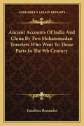 Ancient Accounts of India and China by Two Mohammedan Travelers Who Went to Those Parts in the 9th Century - Paperback
