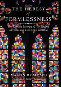 The Heresy of Formlessness: The Roman Liturgy and Its Enemy (Revised and Expanded Edition) - Hardcover