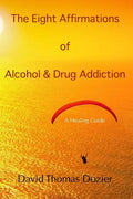 The Eight Affirmations of Alcohol & Drug Addiction: A Healing Guide - Paperback