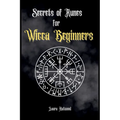 Secrets of Runes for Wicca Beginners: Start to learn how to Use Runes if you are an absolute wicca Beginner. How to become a Witch with the Ancient Kn - Paperback