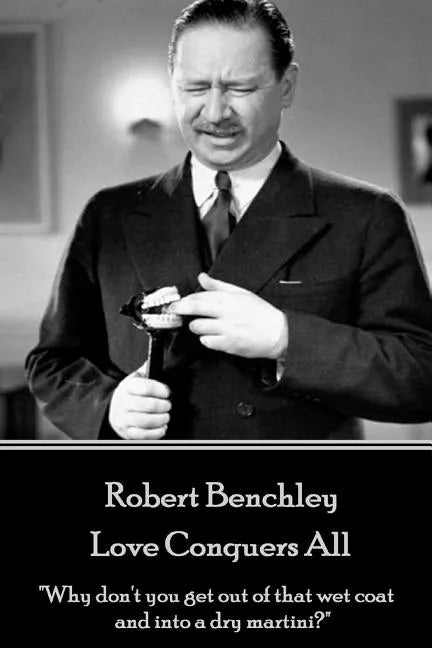 Robert Benchley - Love Conquers All: "Why don't you get out of that wet coat and into a dry martini?" - Paperback