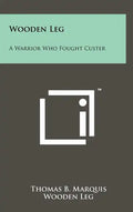 Wooden Leg: A Warrior Who Fought Custer - Hardcover