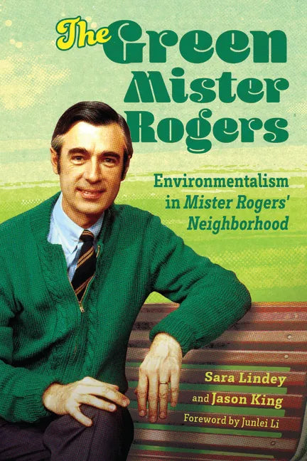 The Green Mister Rogers: Environmentalism in Mister Rogers' Neighborhood - Paperback