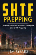 SHTF Prepping: SHTF PREPPING - Be Prepared with SHTF Stockpiles, Home Defense, Living Off grid, DIY Prepper Projects, Homesteading, s - Paperback