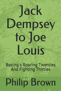 Jack Dempsey to Joe Louis: Boxing's Roaring Twenties and Fighting Thirties - Paperback