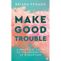 Make Good Trouble: A Practical Guide to the Energetics of Disruption - Paperback