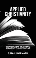 Applied Christianity: Worldview Training for the 21st Century Christian - Hardcover