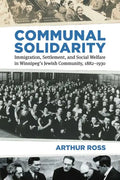 Communal Solidarity: Immigration, Settlement, and Social Welfare in Winnipeg's Jewish Community, 1882-1930 - Paperback