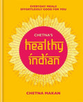 Chetna's Healthy Indian: Everyday Family Meals. Effortlessly Good for You - Hardcover