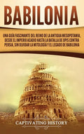 Babilonia: Una guía fascinante del reino de la antigua Mesopotamia, desde el Imperio acadio hasta la batalla de Opis contra Persi - Hardcover