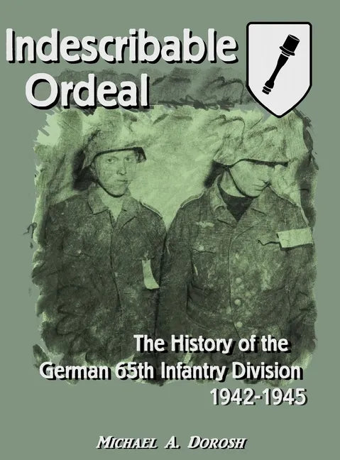 Indescribable Ordeal: The History of the German 65th Infantry Division 1942-1945 - Hardcover