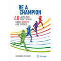 Be a Champion: 40 Facts You Didn't Know about Sports and Science - Paperback